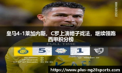 皇马4-1莱加内斯，C罗上演帽子戏法，继续领跑西甲积分榜