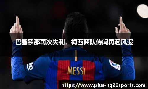 巴塞罗那再次失利，梅西离队传闻再起风波