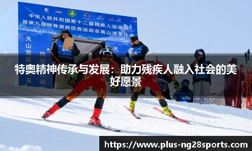 特奥精神传承与发展：助力残疾人融入社会的美好愿景
