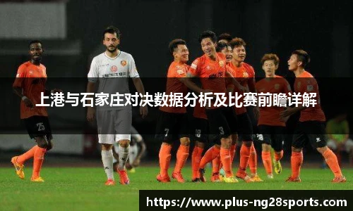上港与石家庄对决数据分析及比赛前瞻详解